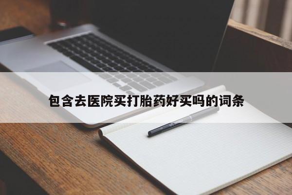 流产药货到付款包含去医院买打胎药好买吗的词条