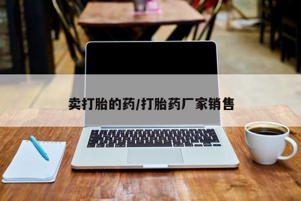 流产药货到付款卖打胎的药/打胎药厂家销售
