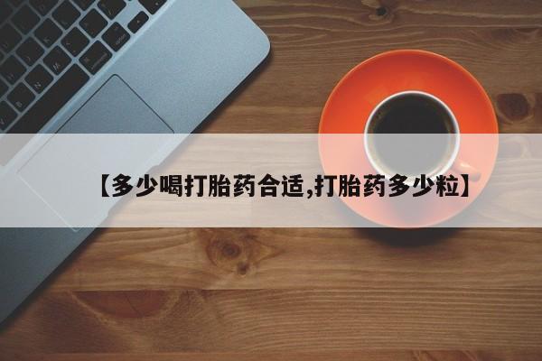 流产药货到付款【多少喝打胎药合适,打胎药多少粒】