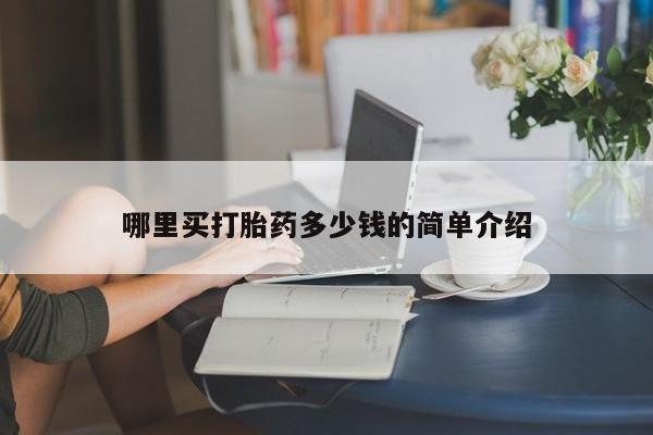 流产药货到付款哪里买打胎药多少钱的简单介绍