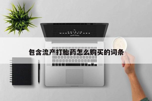 流产药货到付款包含流产打胎药怎么购买的词条