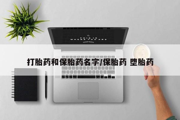 流产药货到付款打胎药和保胎药名字/保胎药 堕胎药