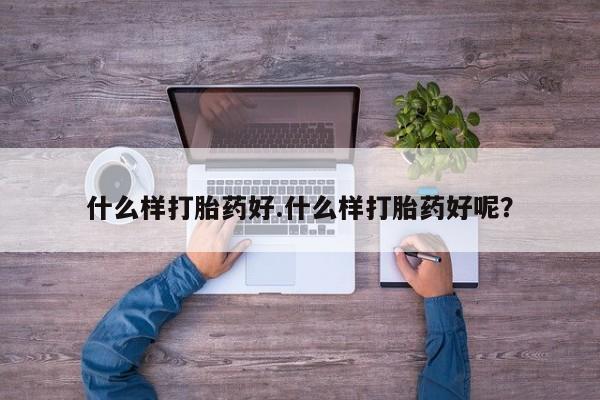 流产药货到付款什么样打胎药好.什么样打胎药好呢？