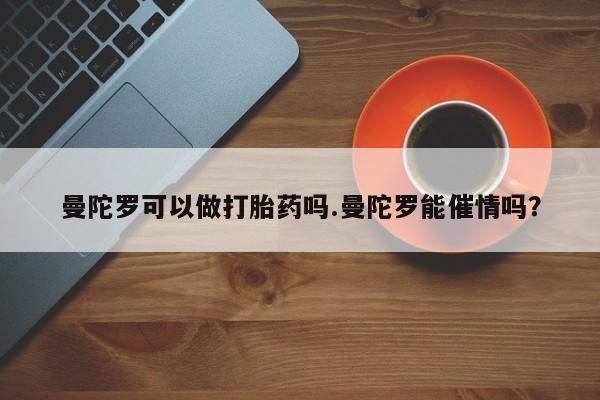 流产药货到付款曼陀罗可以做打胎药吗.曼陀罗能催情吗?